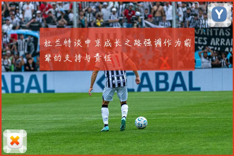 杜兰特谈申京成长之路强调作为前辈的支持与责任